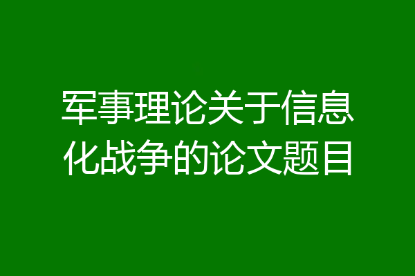军事理论关于信息化战争的论文题目