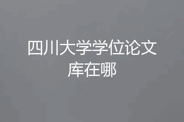 四川大学学位论文库在哪