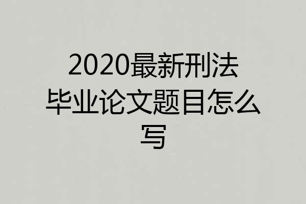 2020最新刑法毕业论文题目怎么写
