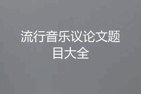 流行音乐议论文题目大全