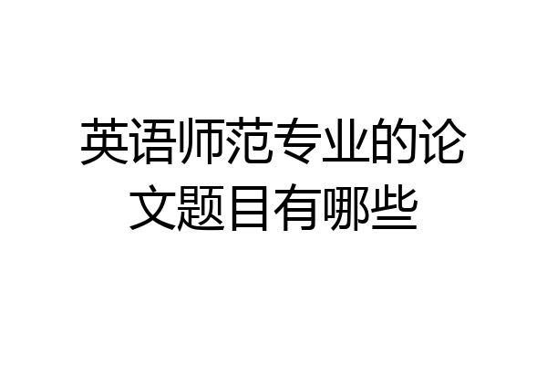 英语师范专业的论文题目有哪些