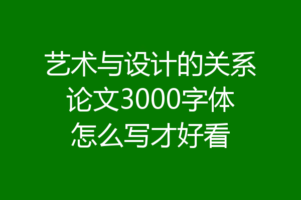 艺术与设计的关系论文3000字体怎么写才好看