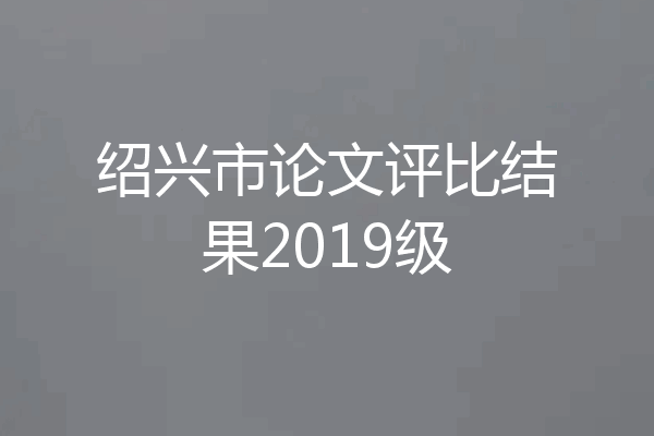 绍兴市论文评比结果2019级