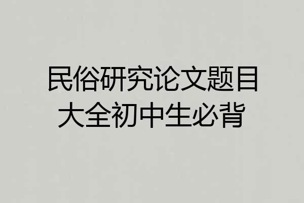 民俗研究论文题目大全初中生必背