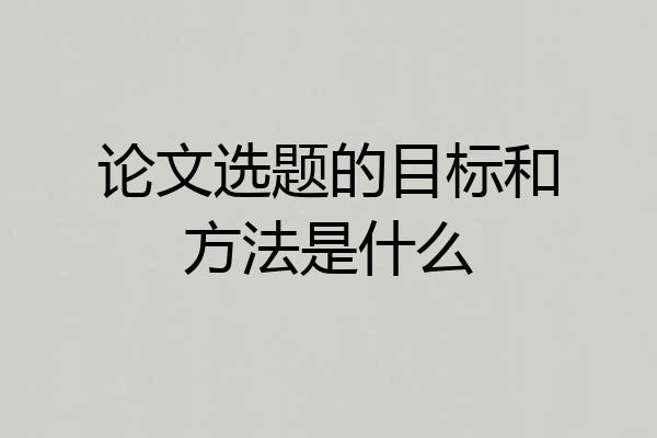 论文选题的目标和方法是什么