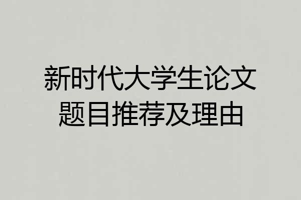 新时代大学生论文题目推荐及理由