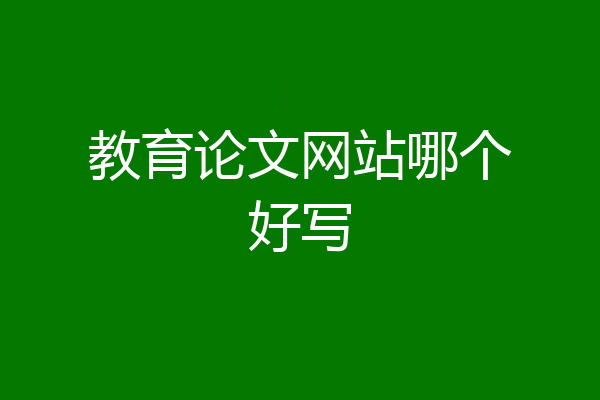 教育论文网站哪个好写