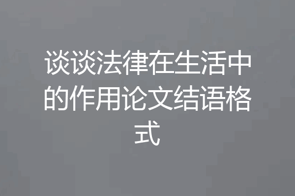 谈谈法律在生活中的作用论文结语格式