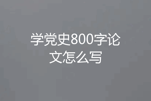 学党史800字论文怎么写