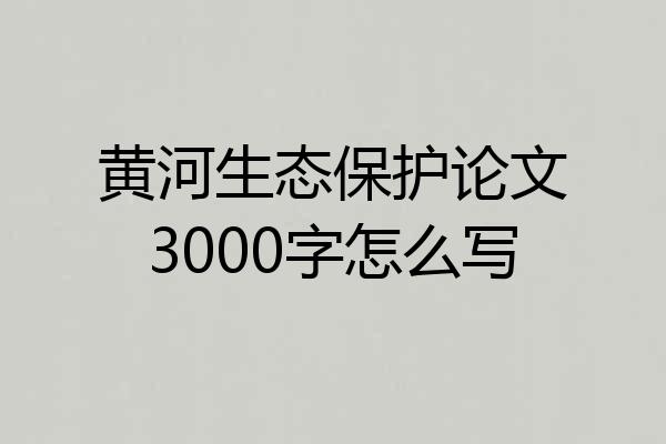 黄河生态保护论文3000字怎么写