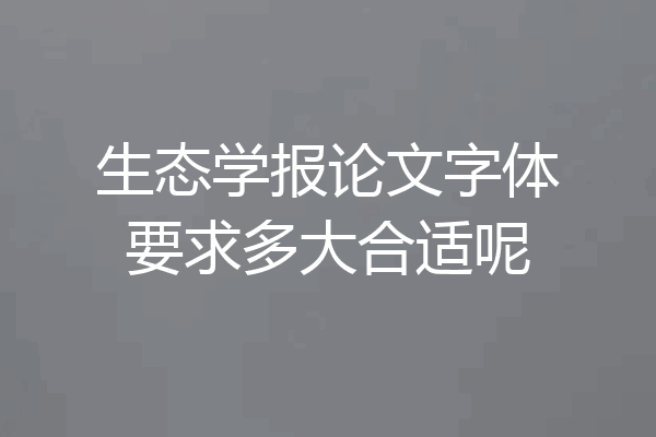 生态学报论文字体要求多大合适呢