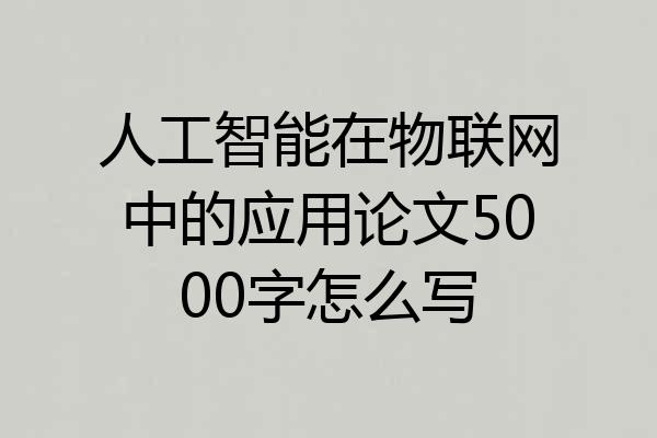 人工智能在物联网中的应用论文5000字怎么写