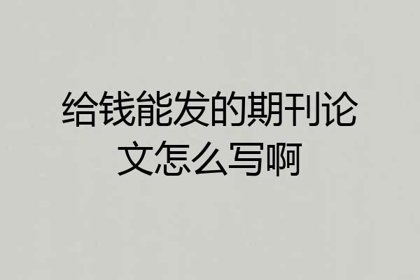 给钱能发的期刊论文怎么写啊