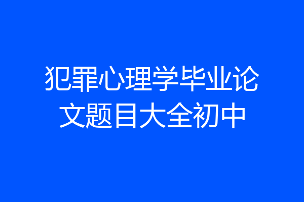 犯罪心理学毕业论文题目大全初中