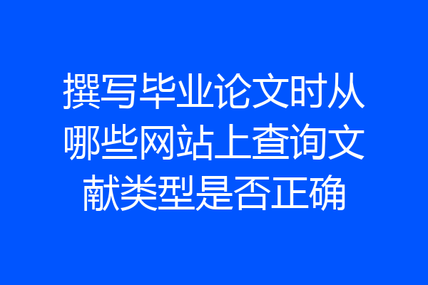 撰写毕业论文时从哪些网站上查询文献类型是否正确