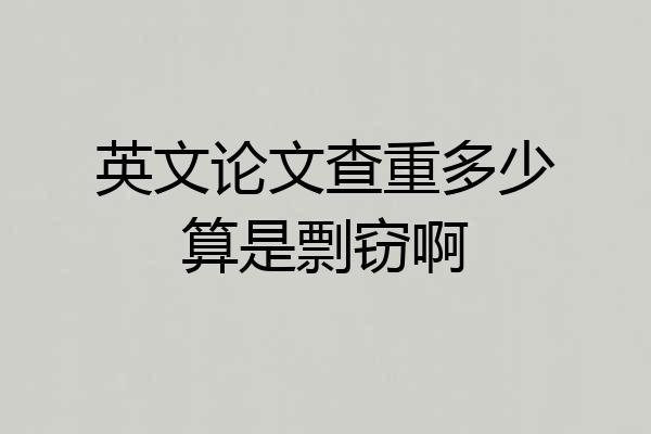 英文论文查重多少算是剽窃啊