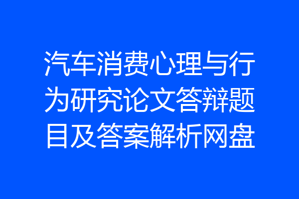 汽车消费心理与行为研究论文答辩题目及答案解析网盘