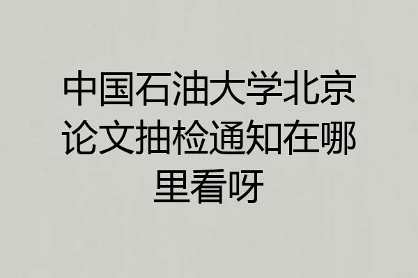中国石油大学北京论文抽检通知在哪里看呀