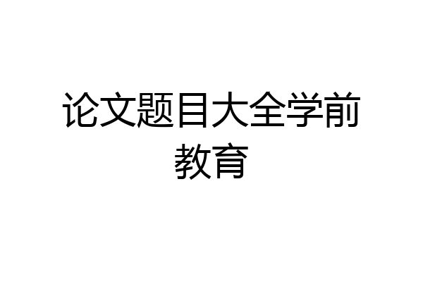 论文题目大全学前教育