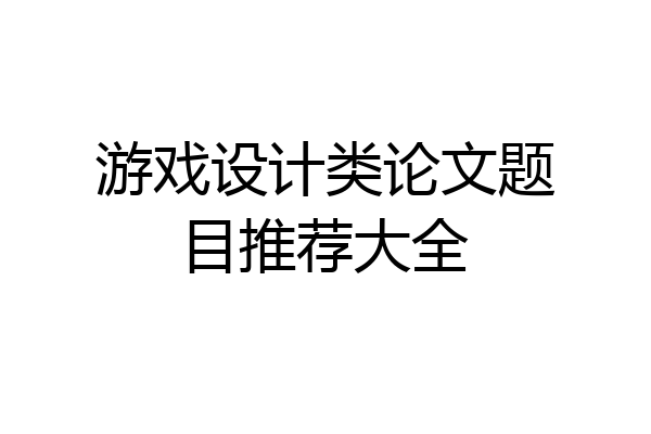游戏设计类论文题目推荐大全