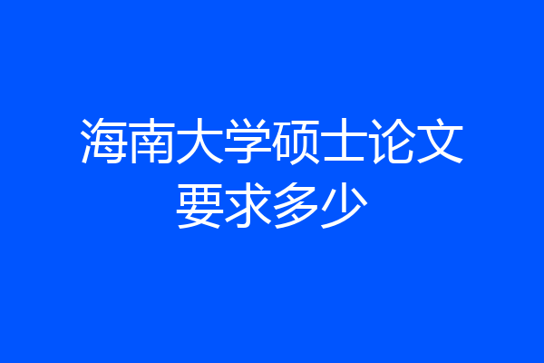 海南大学硕士论文要求多少