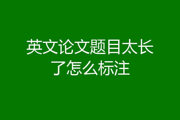 英文论文题目太长了怎么标注