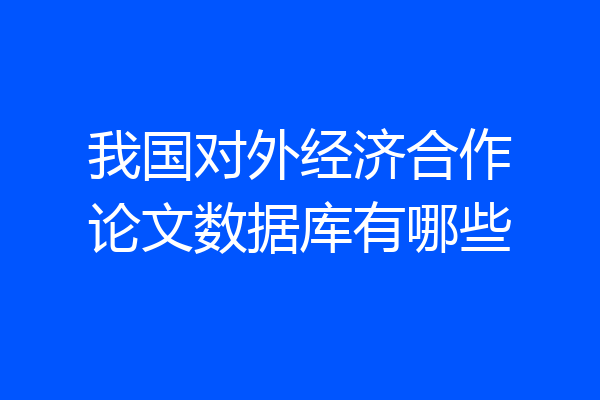 我国对外经济合作论文数据库有哪些