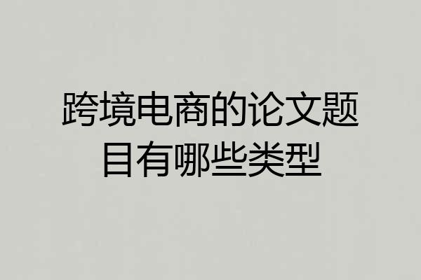 跨境电商的论文题目有哪些类型