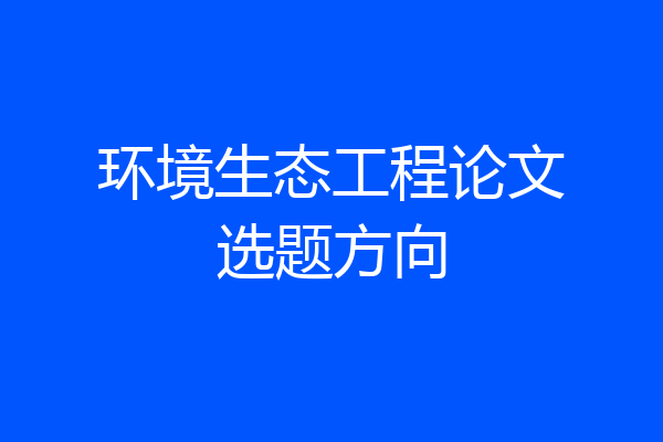 环境生态工程论文选题方向