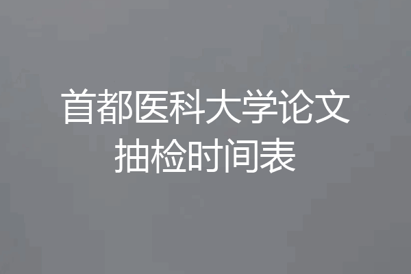 首都医科大学论文抽检时间表