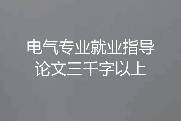 电气专业就业指导论文三千字以上