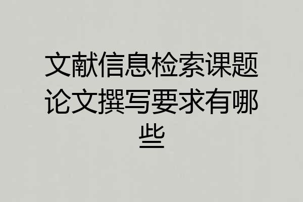文献信息检索课题论文撰写要求有哪些