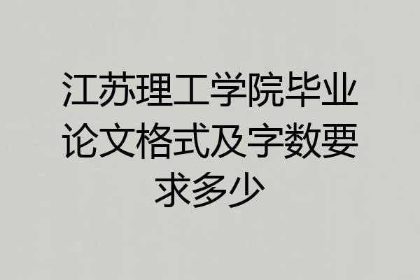 江苏理工学院毕业论文格式及字数要求多少