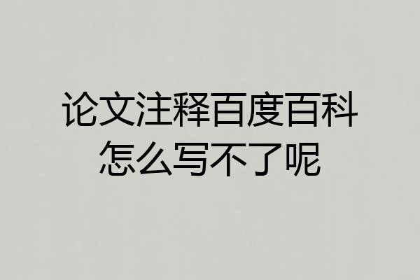 论文注释百度百科怎么写不了呢
