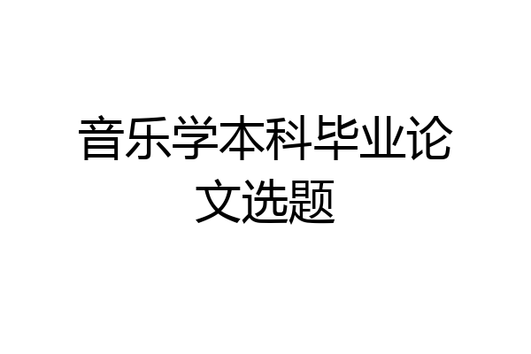 音乐学本科毕业论文选题