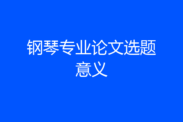 钢琴专业论文选题意义