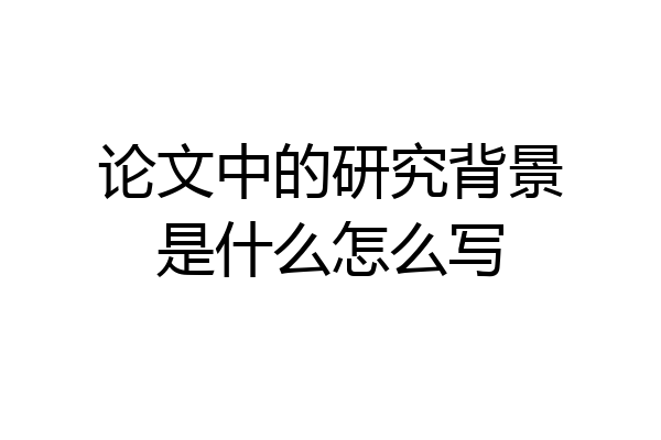 论文中的研究背景是什么怎么写