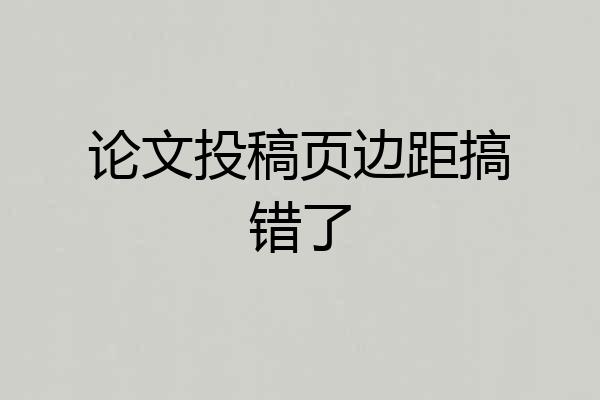 论文投稿页边距搞错了