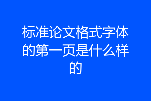 标准论文格式字体的第一页是什么样的