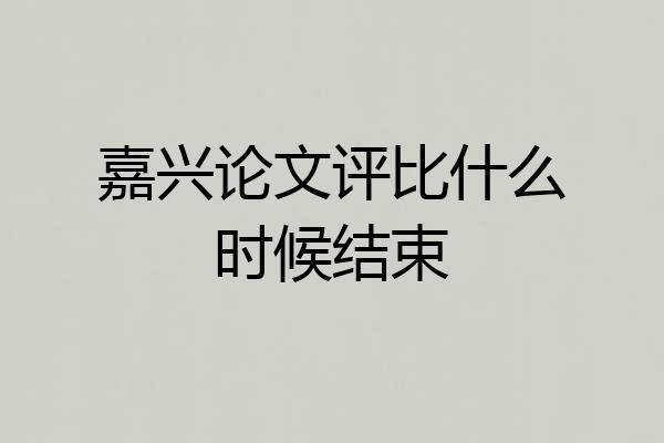 嘉兴论文评比什么时候结束