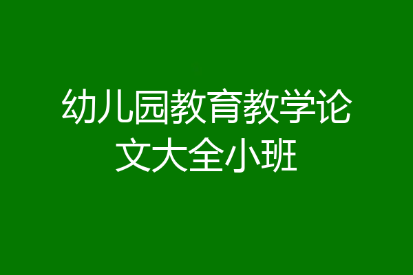 幼儿园教育教学论文大全小班