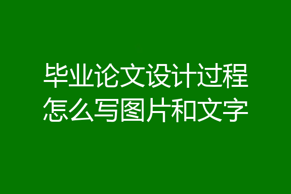 毕业论文设计过程怎么写图片和文字