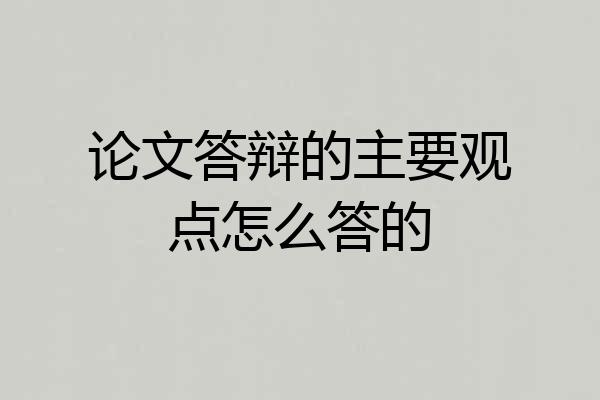 论文答辩的主要观点怎么答的