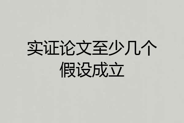 实证论文至少几个假设成立