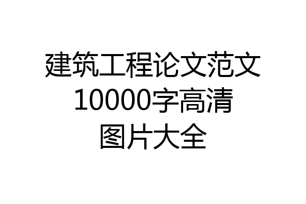 建筑工程论文范文10000字高清图片大全