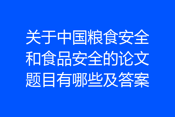 关于中国粮食安全和食品安全的论文题目有哪些及答案