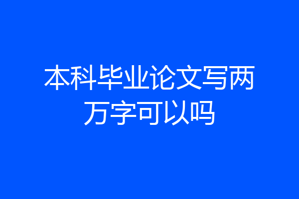 本科毕业论文写两万字可以吗