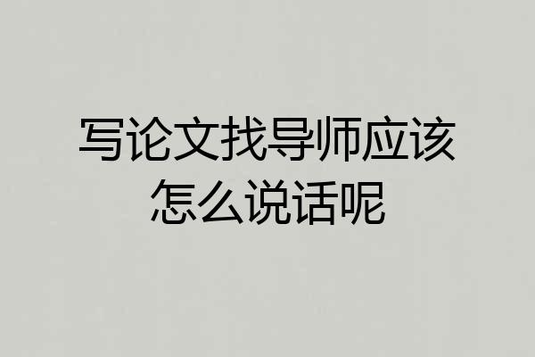 写论文找导师应该怎么说话呢