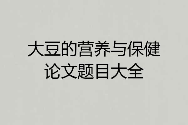 大豆的营养与保健论文题目大全