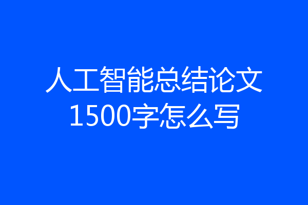 人工智能总结论文1500字怎么写